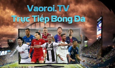 Thế giới bóng đá trực tiếp đỉnh cao gọi tên Vaoroi TV